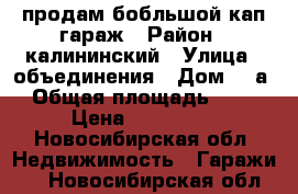 продам бобльшой кап.гараж › Район ­ калининский › Улица ­ объединения › Дом ­ 9а › Общая площадь ­ 80 › Цена ­ 480 000 - Новосибирская обл. Недвижимость » Гаражи   . Новосибирская обл.
